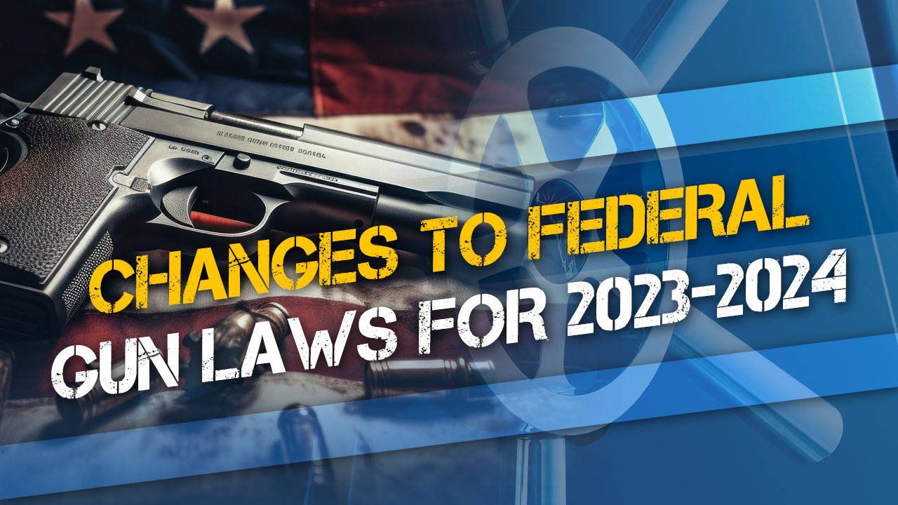 Changes to Federal Gun Laws for 2023-2024 - Latest Updates