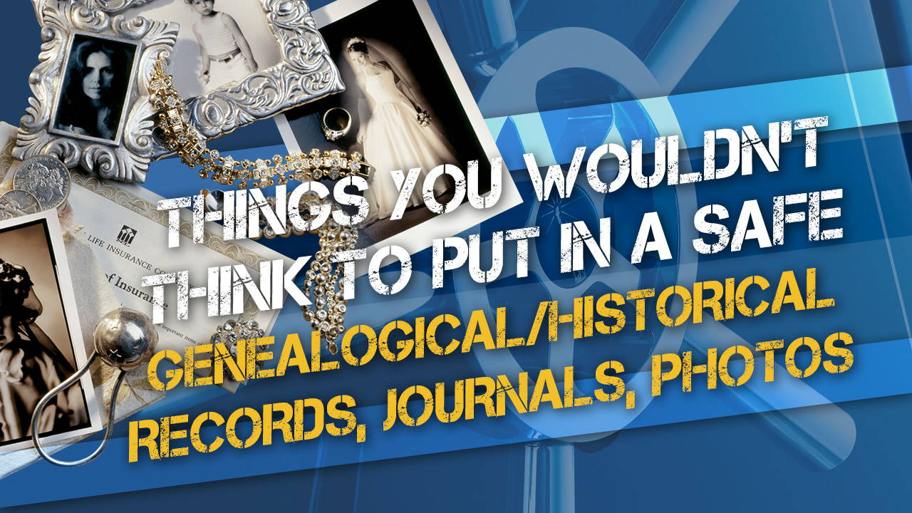 Things You Wouldn’t Think to Put in a Liberty Safe: Historical and Genealogical Records, Journals, Photos