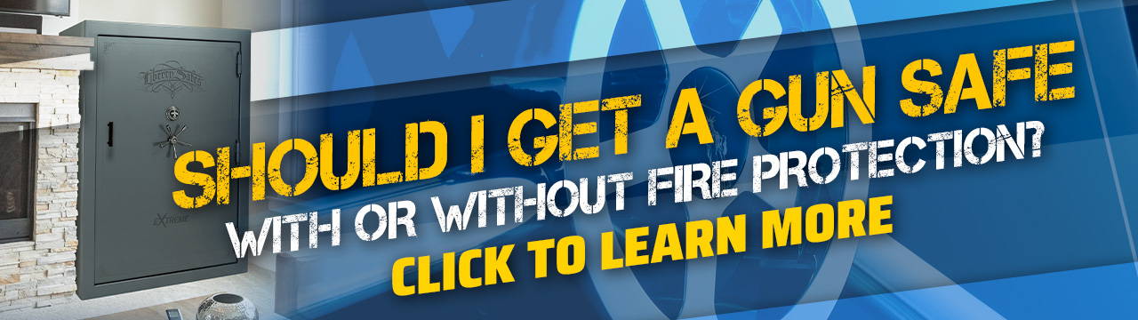 Should I get a gun safe with or without fire protection?