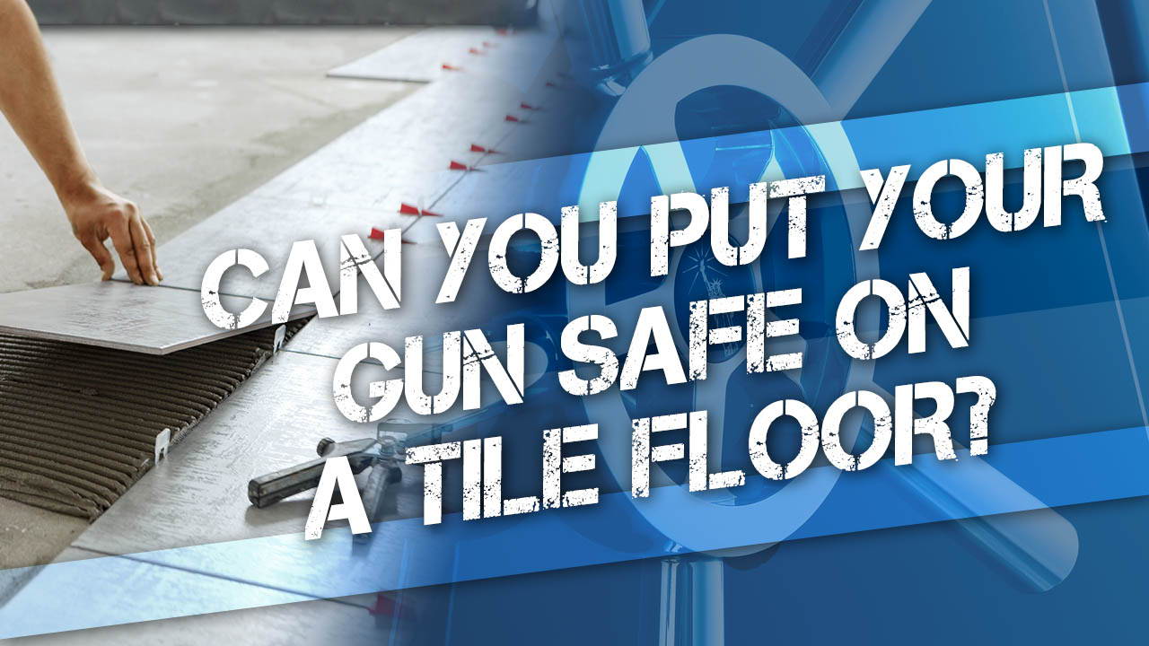 Can You Put Your Gun Safe on a Tile Floor?