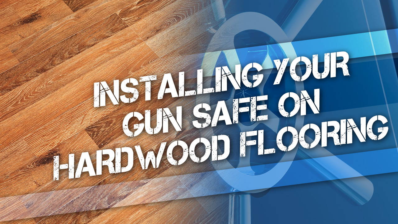 Installing Your Gun Safe on Hardwood Flooring