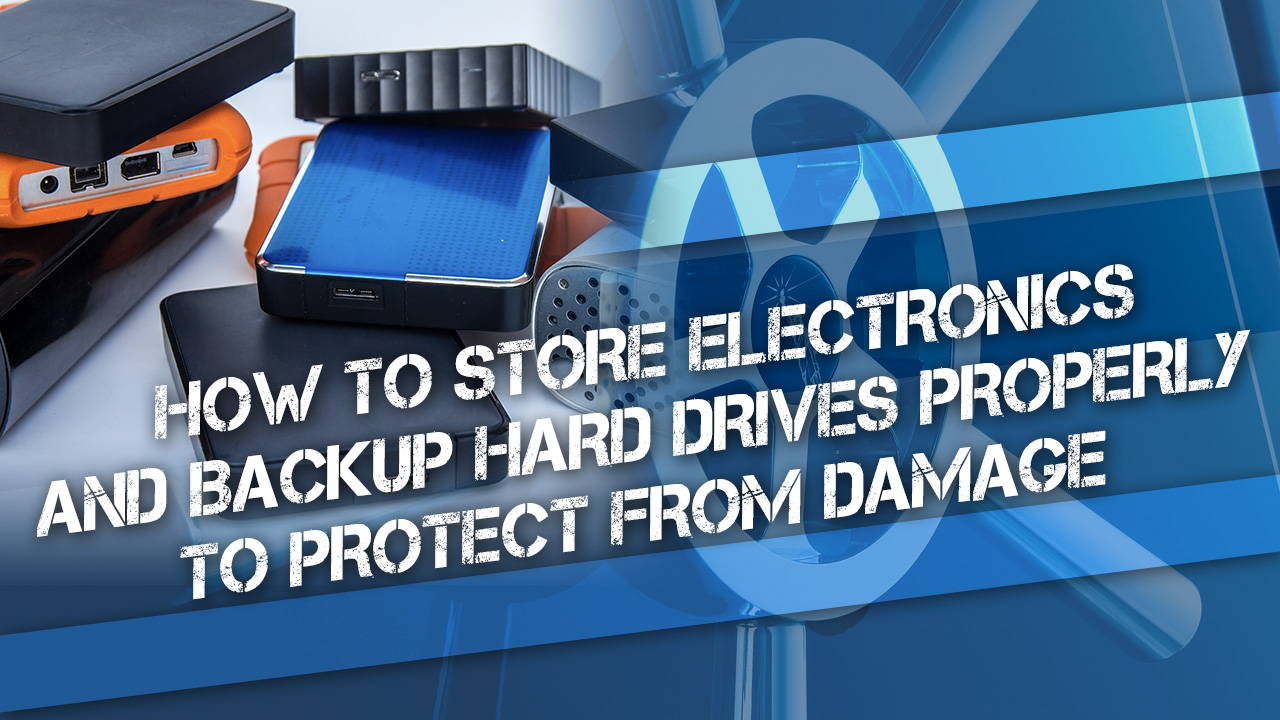 How to Store Electronics and Backup Hard Drives Properly to Protect From Damage