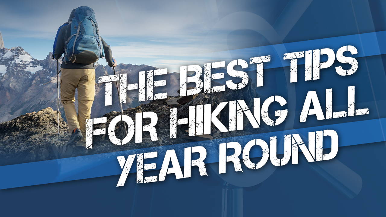 The Best Tips for Hiking All Year Round