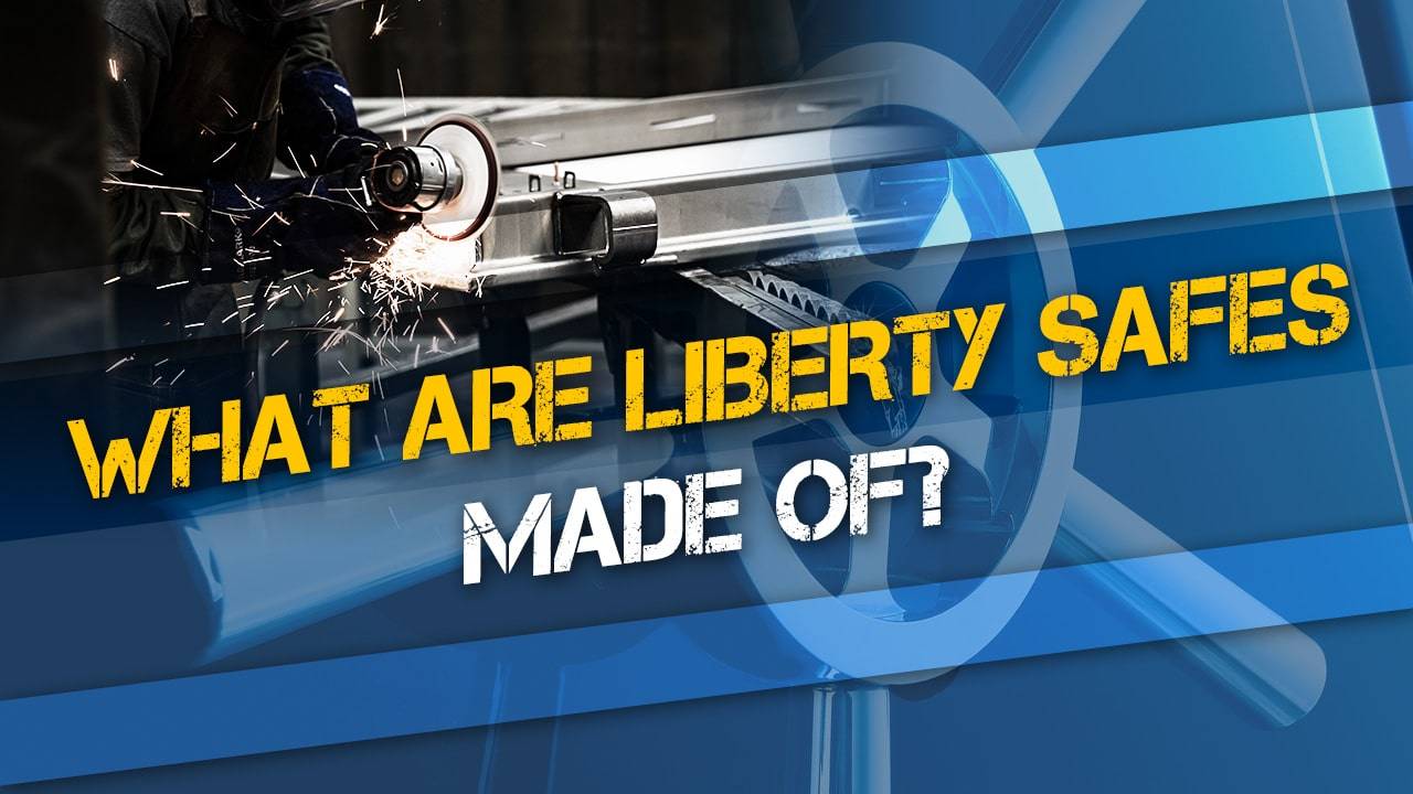 What Are Liberty Safes Made Of?