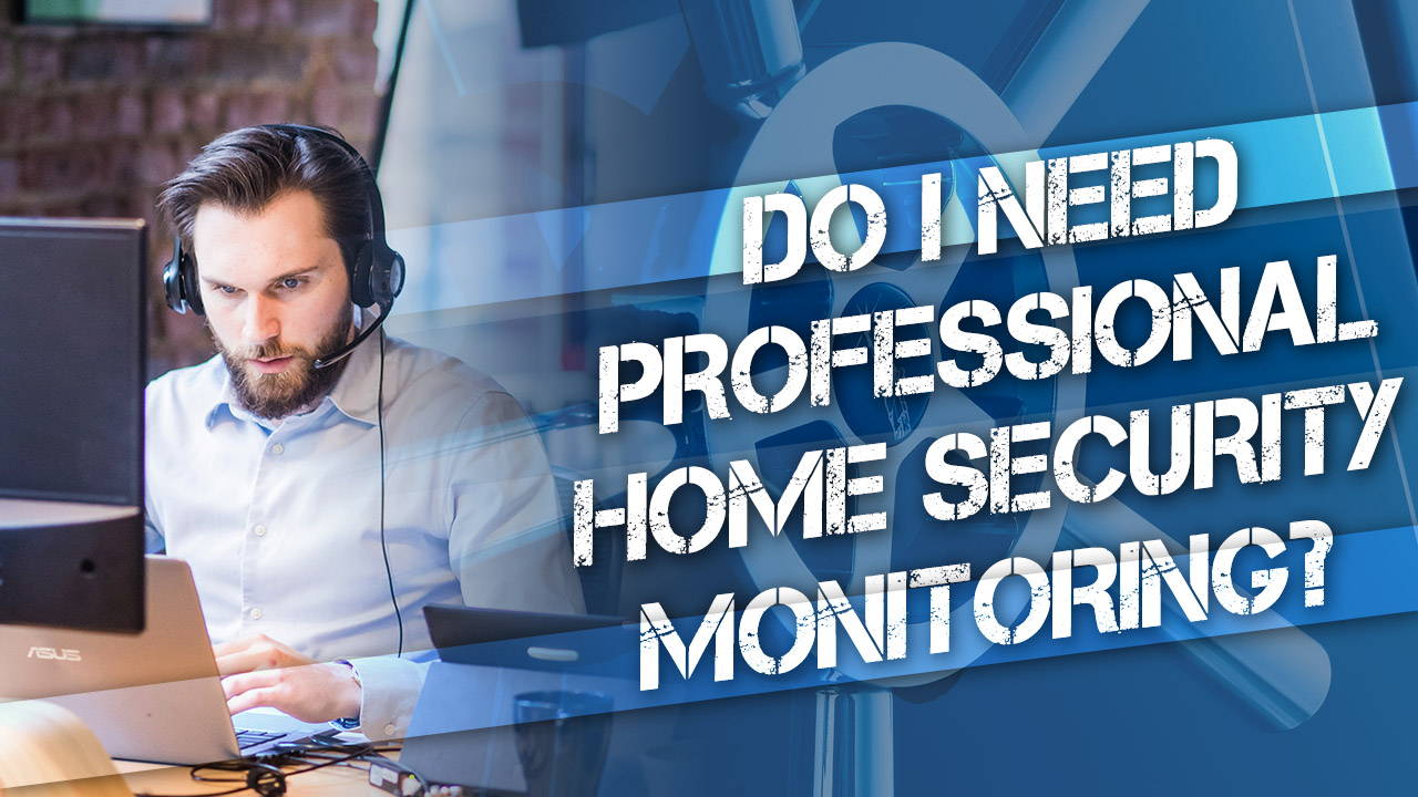 Do I Need Professional Home Security Monitoring?