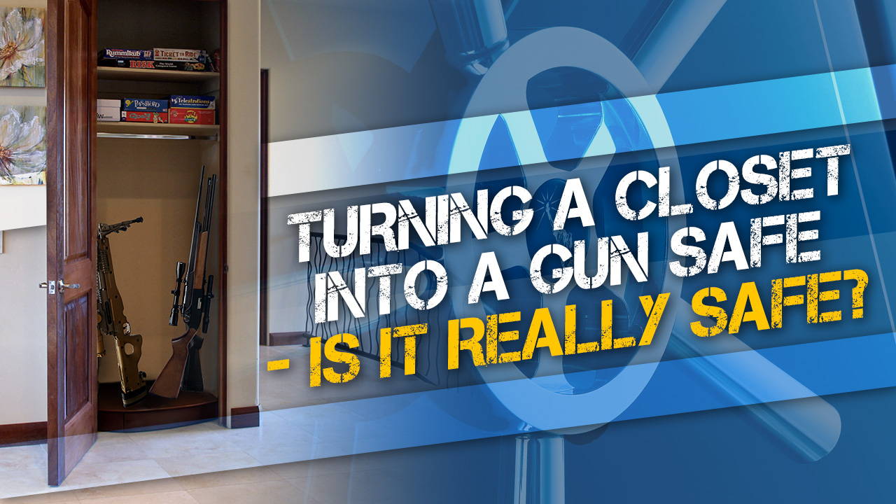 Turning a Closet Into a Gun Safe - Is it Safe?