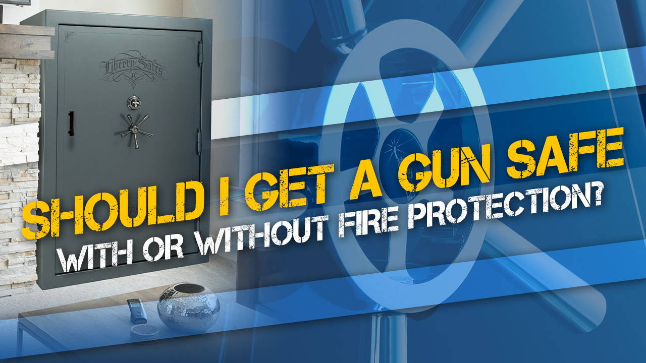 Should I Get a Gun Safe With or Without Fire Protection?
